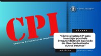 Câmara instala CPI para investigar possíveis irregularidades na aquisição de óleo combustível e outros insumos